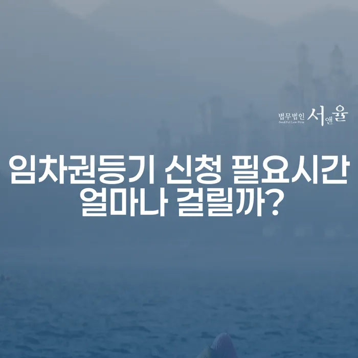임차권등기 신청 필요시간 얼마나 걸릴까?