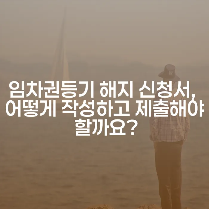 임차권등기 해지 신청서, 어떻게 작성하고 제출해야 할까요?