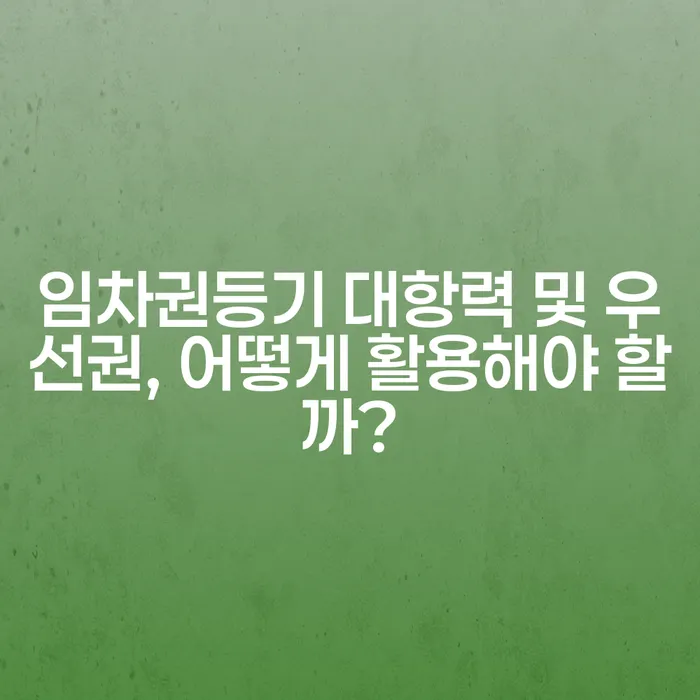 임차권등기 대항력 및 우선권, 어떻게 활용해야 할까?