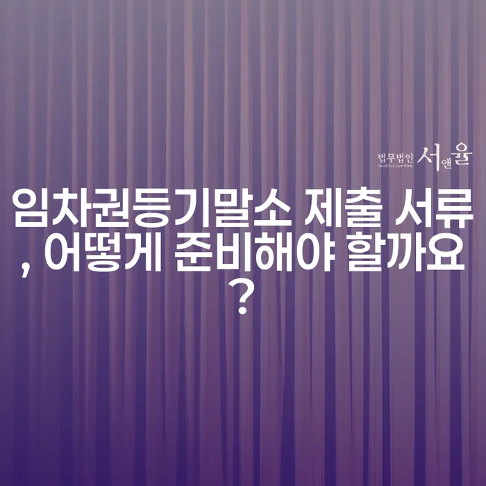 임차권등기말소 제출 서류, 어떻게 준비해야 할까요?